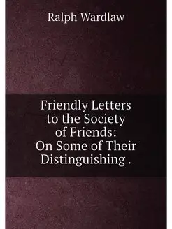 Friendly Letters to the Society of Friends On Some