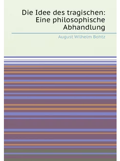 Die Idee des tragischen Eine philosophische Abhandlung