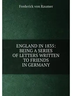 ENGLAND IN 1835 BEING A SERIES OF LETTERS WRITTEN T