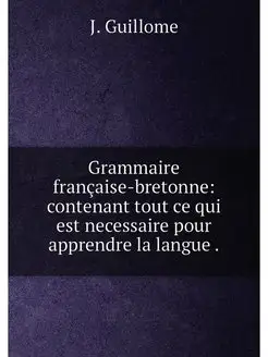 Grammaire française-bretonne contenant tout ce qui