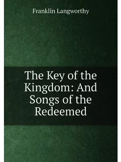 The Key of the Kingdom And Songs of the Redeemed