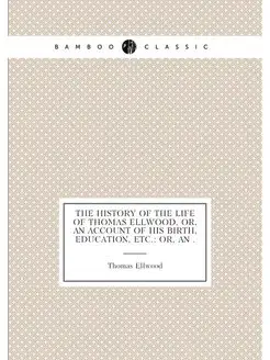 The History of the Life of Thomas Ellwood, Or, An Ac