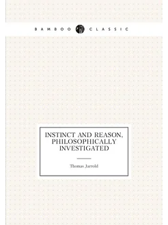 Instinct and reason, philosophically investigated