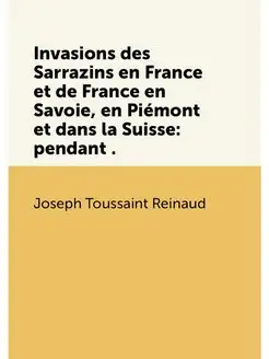 Invasions des Sarrazins en France et de France en Sa