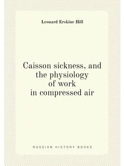 Caisson sickness, and the physiology of work in comp