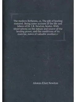 The modern Bethesda, or, The gift of healing restore