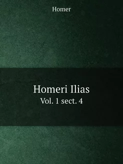 Homeri Ilias. Vol. 1 sect. 4