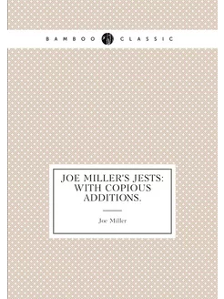 Joe Miller's Jests With Copious Additions