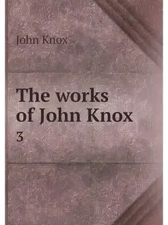 The works of John Knox. 3