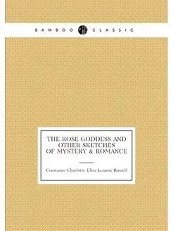 The rose goddess and other sketches of mystery & rom