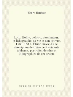 L.-L. Boilly, peintre, dessinateur, et lithographe