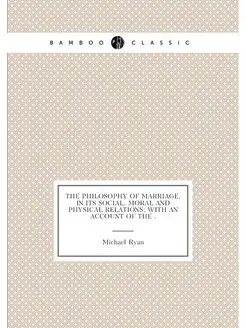 The philosophy of marriage, in its social, moral and