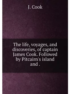 The life, voyages, and discoveries, of captain James