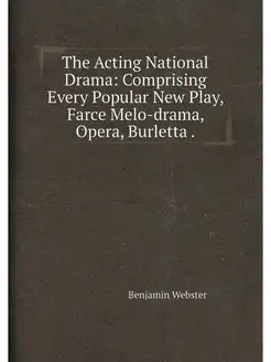 The Acting National Drama Comprising Every Popular