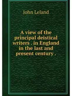 A view of the principal deistical wri