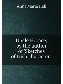 Uncle Horace, by the author of 'Sketc