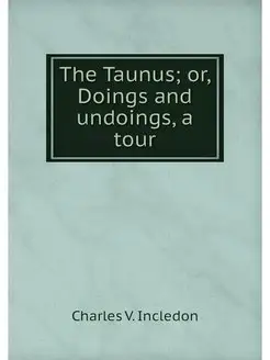 The Taunus or, Doings and undoings