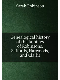 Genealogical history of the families of Robinsons, S