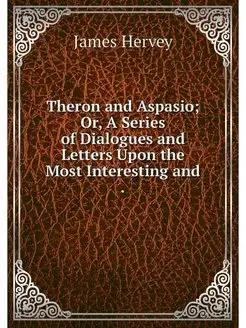 Theron and Aspasio Or, A Series of D