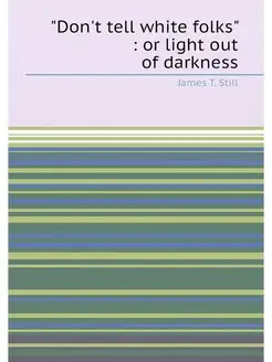 "Don't tell white folks" or light out of darkness