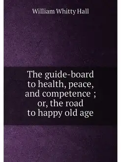 The guide-board to health, peace, and