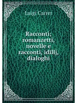 Racconti romanzetti, novelle e racco