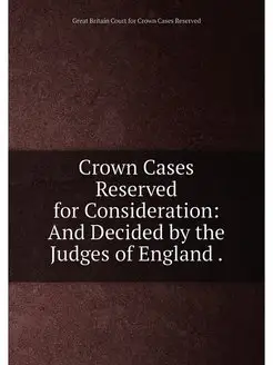 Crown Cases Reserved for Consideration And Decided