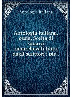 Antologia italiana, ossia, Scelta di