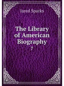 The Library of American Biography. 7