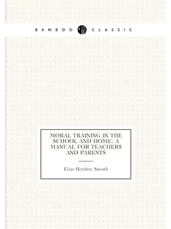 Moral training in the school and home a manual for