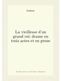 La vieillesse d'un grand roi drame en trois actes e