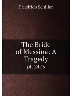 The Bride of Messina A Tragedy. pt. 2473