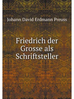 Friedrich der Grosse als Schriftsteller