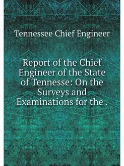 Report of the Chief Engineer of the State of Tenness