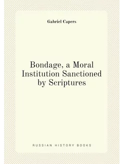 Bondage, a Moral Institution Sanctioned by Scriptures