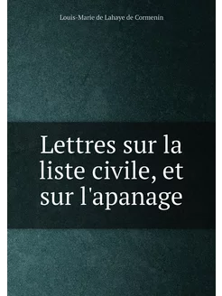 Lettres sur la liste civile, et sur l'apanage