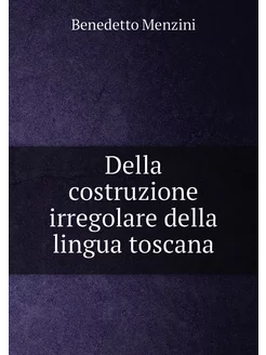 Della costruzione irregolare della lingua toscana