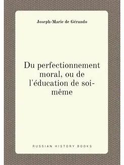 Du perfectionnement moral, ou de l'éducation de soi-