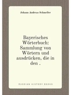 Bayerisches Wörterbuch Sammlung von Wörtern und aus