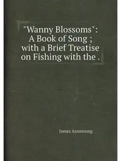 "Wanny Blossoms" A Book of Song with a Brief Trea