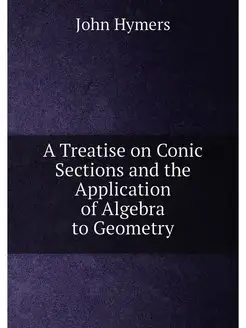 A Treatise on Conic Sections and the Application of