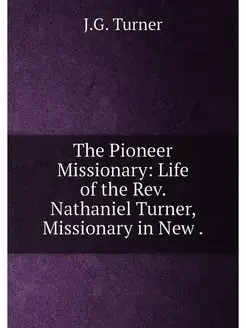 The Pioneer Missionary Life of the Rev. Nathaniel T