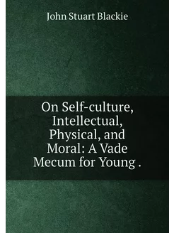 On Self-culture, Intellectual, Physical, and Moral