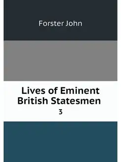 Lives of Eminent British Statesmen . 3