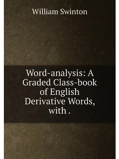 Word-analysis A Graded Class-book of English Deriva