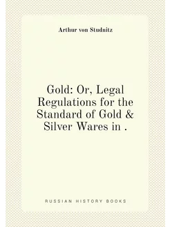 Gold Or, Legal Regulations for the Standard of Gold