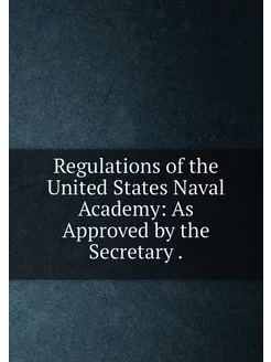 Regulations of the United States Naval Academy As A