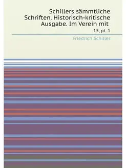 Schillers sämmtliche Schriften. Historisch-kritische