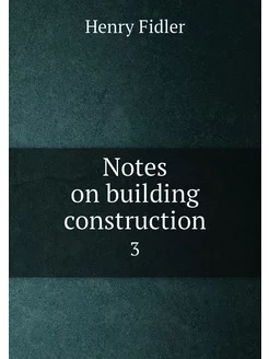 Notes on building construction. 3