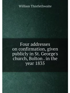 Four addresses on confirmation, given publicly in St